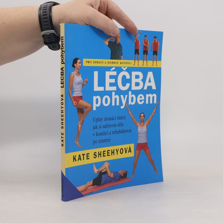Kate Sheehy Léčba pohybem : úplný domácí rádce, jak si tělo udržovat v kondici a rehabilitovat po zranění