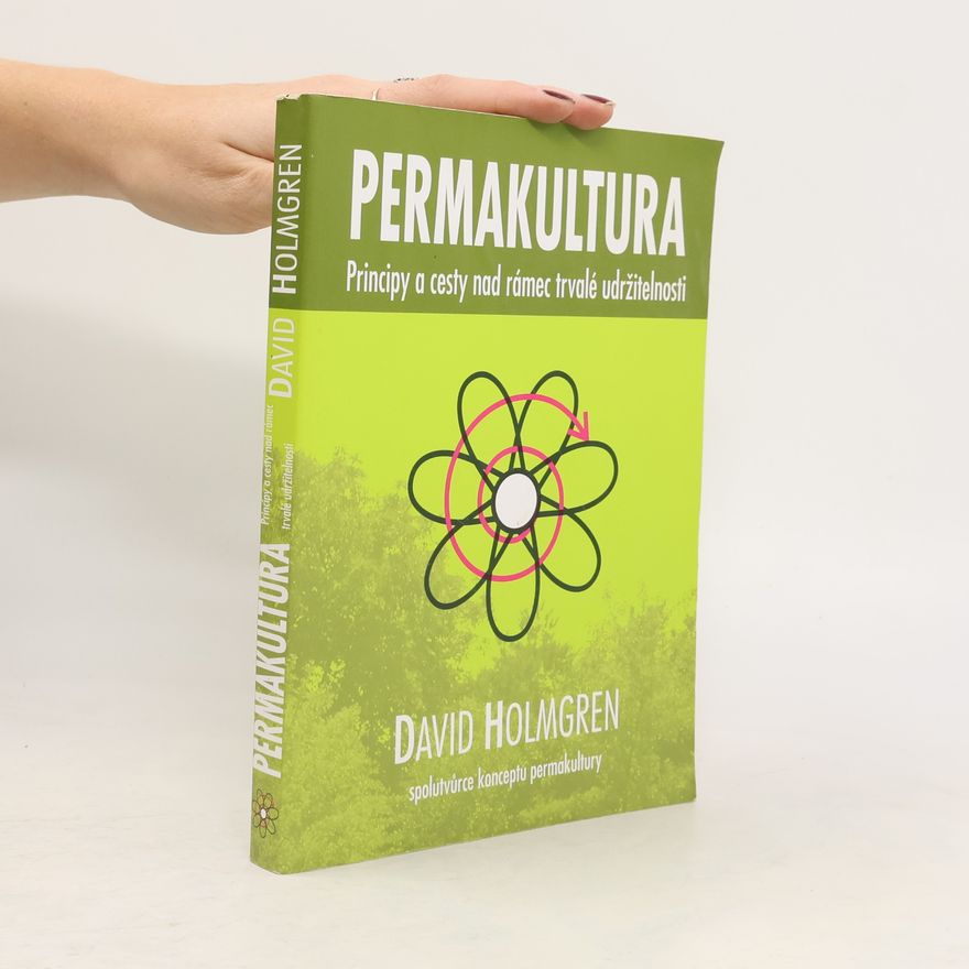 David Holmgren Permakultura: Principy a cesty nad rámec trvalé udržitelnosti