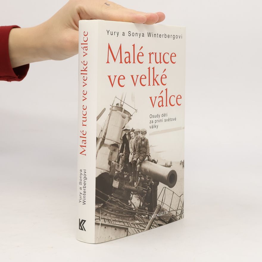 Yury Winterberg Malé ruce ve velké válce. Osudy dětí za první světové války
