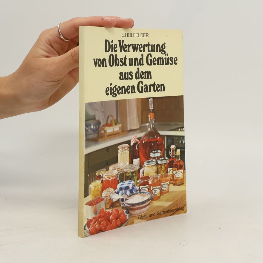 Elisabeth Holfelder Die Verwertung von Obst und Gemüse aus dem eigenen Garten