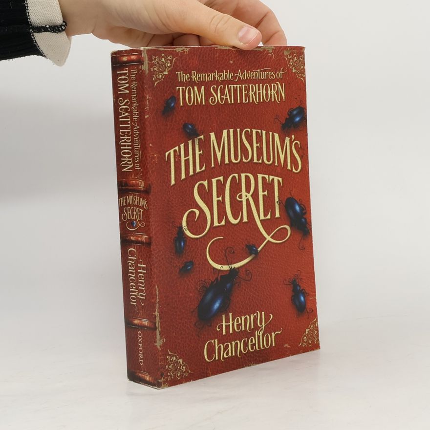 Henry Chancellor The Remarkable Adventures of Tom Scatterhorn - 1: The Museum's Secret