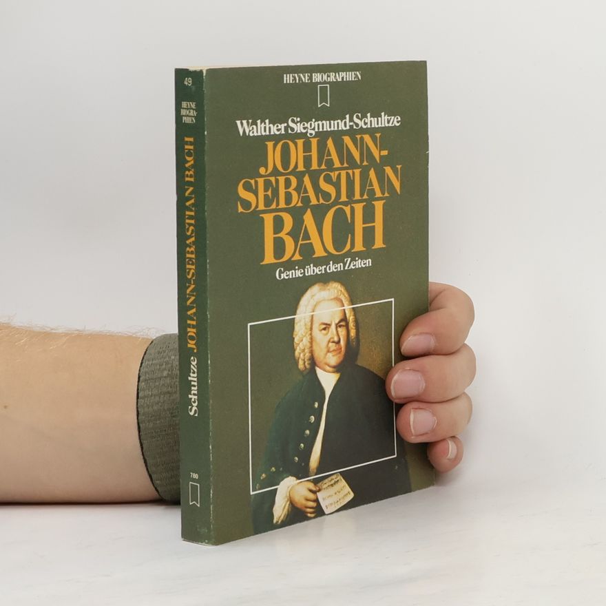 Walther Siegmund - Schultze Johann Sebastian Bach : Genie über den Zeiten.