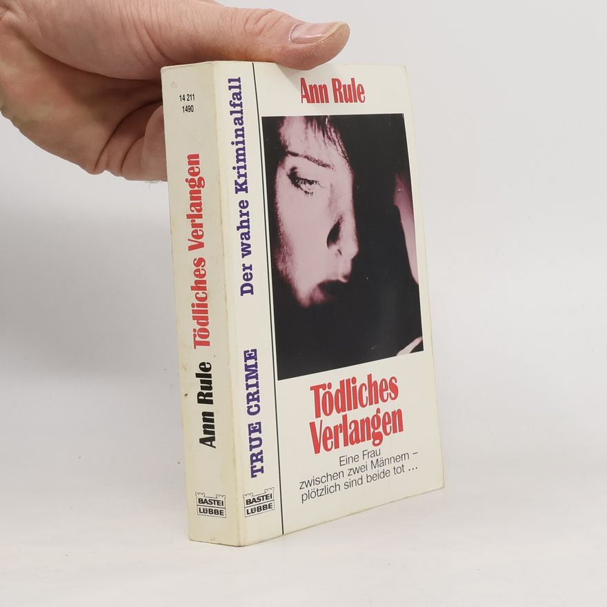 Ann Rule Tödliches Verlangen. Aus d. Amerikan. v. Cecile G. Lecaux
