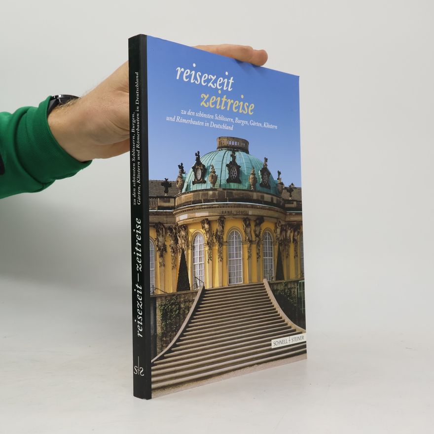 Autorenkollektiv Reisezeit, Zeitreise zu den schönsten Schlössern, Burgen, Gärten, Klöstern und Römerbauten in Deutschland