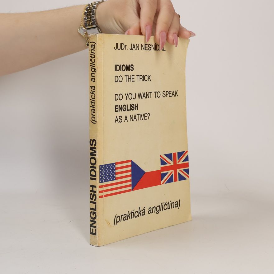 Jan Nesnídal Do you want to speak English as a native? Idioms do the trick. Praktická angličtina