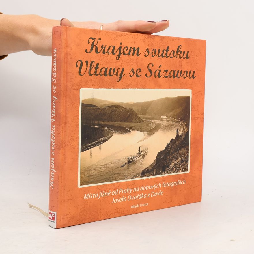 Vojtěch Pavelčík Krajem soutoku Vltavy se Sázavou: Místa jižně od Prahy na dobových fotografiích Josefa Dvořáka z Davle