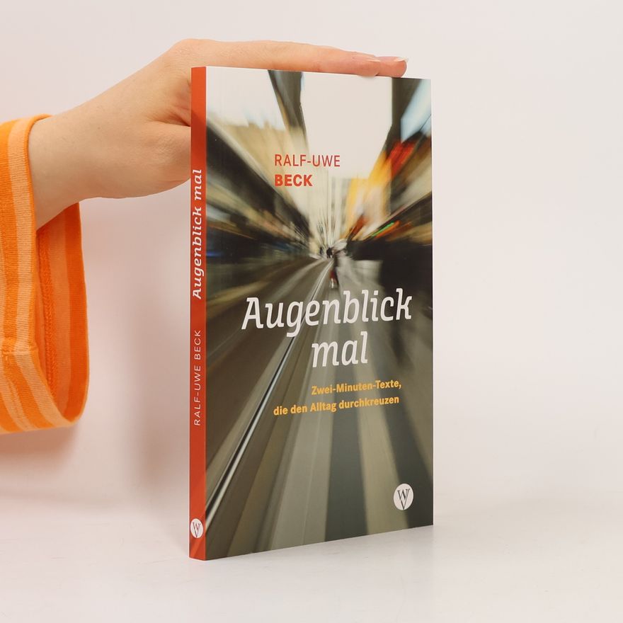 Ralf-Uwe Beck Augenblick mal. Zwei-Minuten-Texte, die den Alltag durchkreuzen