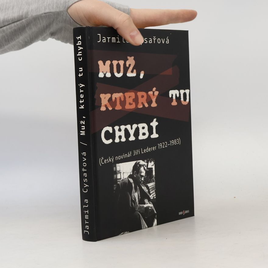 Jarmila Cysařová Muž, který tu chybí. Český novinář Jiří Lederer 1922-1983
