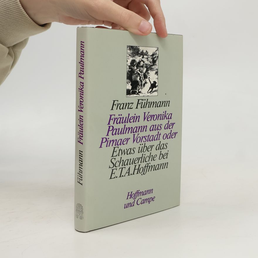Franz Fühmann Fräulein Veronika Paulmann aus der Pirnaer Vorstadt oder etwas über das Schauerliche bei E. T. A. Hoffmann