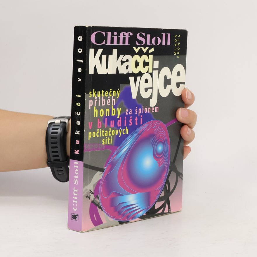 Clifford Stoll Kukaččí vejce : skutečný příběh honby za špiónem v bludišti počítačových sítí