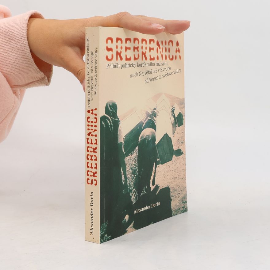 Pavel Křivka Srebrenica : příběh politicky korektního rasismu, aneb, Největší lež v Evropě od konce 2. světové války