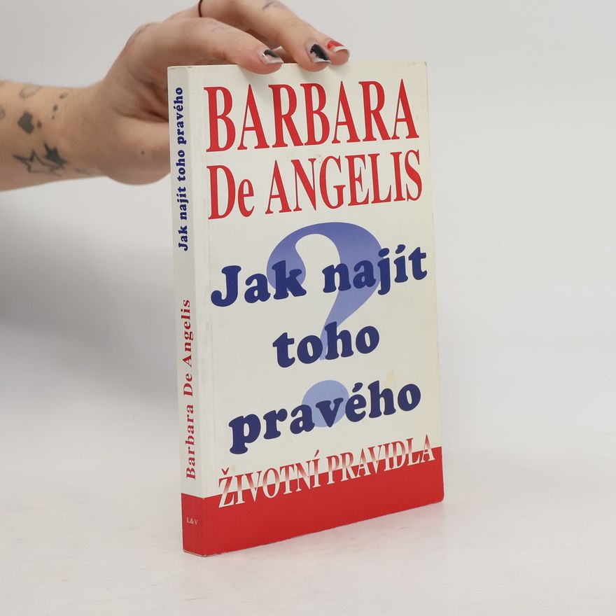 Barbara De Angelis Jak najít toho pravého. Životní́ pravidla