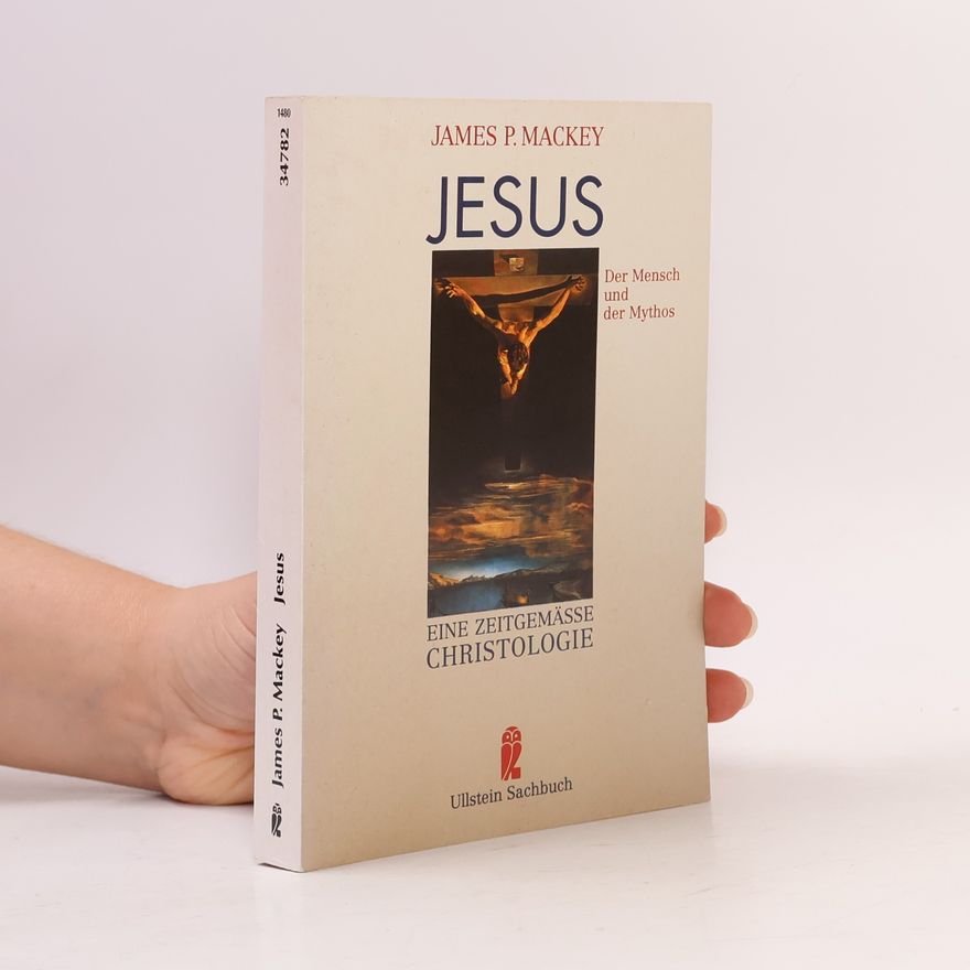 James P. Mackey Jesus. Der Mensch und der Mythos. Eine zeitgemäße Christologie