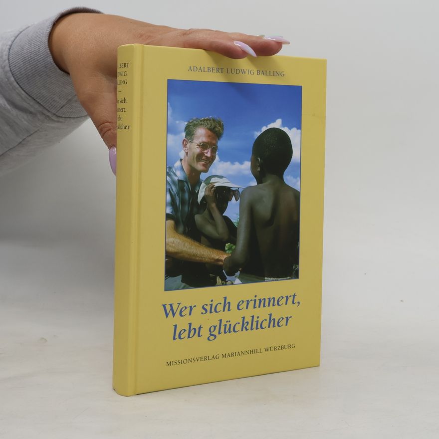 Adalbert Ludwig Balling Wer sich erinnert, lebt glücklicher