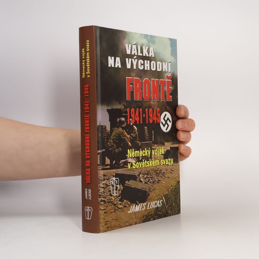 James Lucas Válka na východní frontě 1941-1945. Německý voják v Sovětském svazu