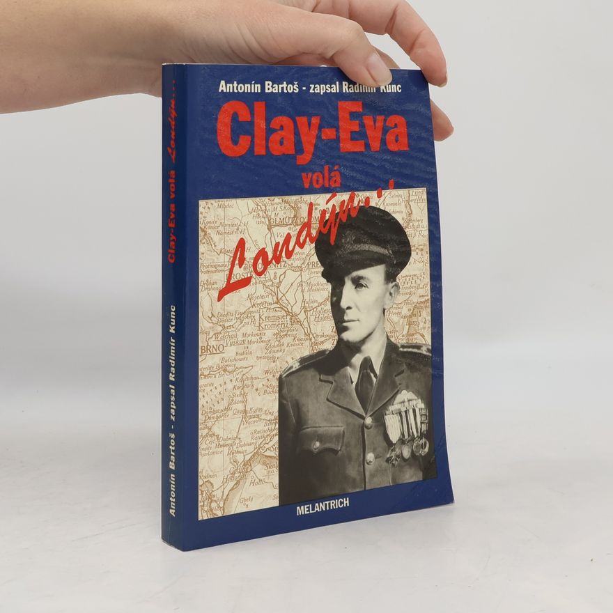Antonín Bartoš Clay-Eva volá Londýn: hlášení z let 1939-45
