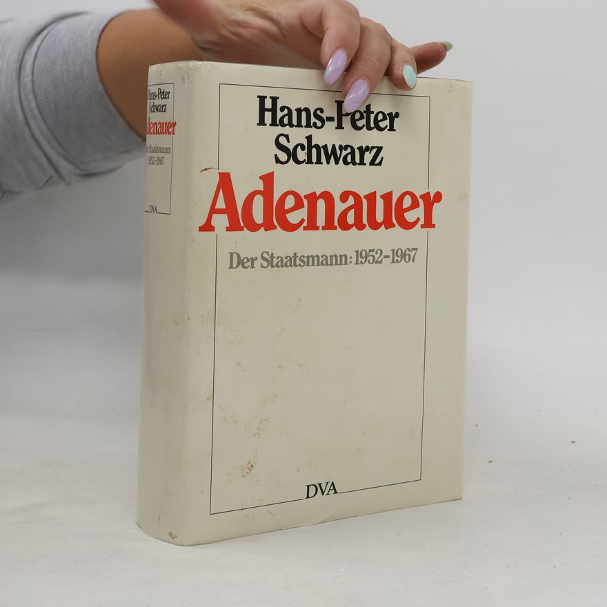 Hans-Peter Schwarz Adenauer. Der Staatsmann: 1952-1967