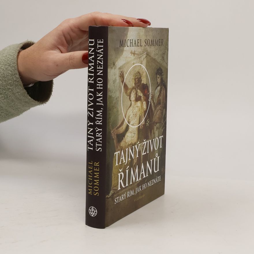 Michael Sommer Tajný život Římanů: Starý Řím, jak ho neznáte