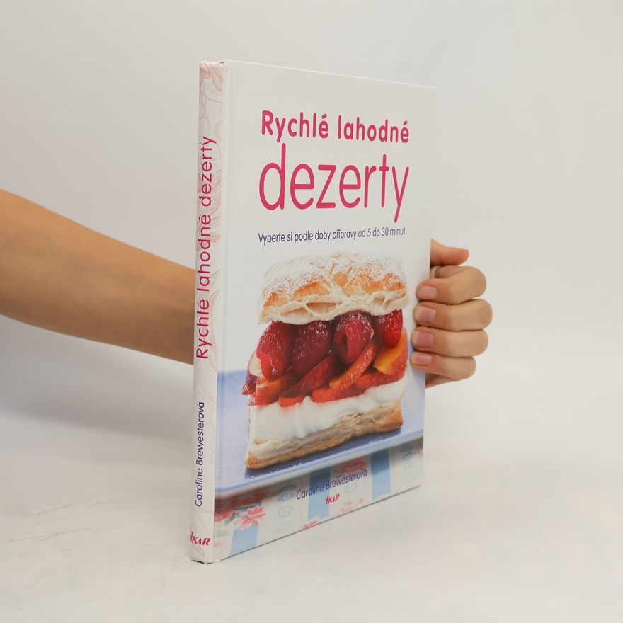 Caroline Brewester Rychlé lahodné dezerty : vyberte si podle doby přípravy od 5 do 30 minut