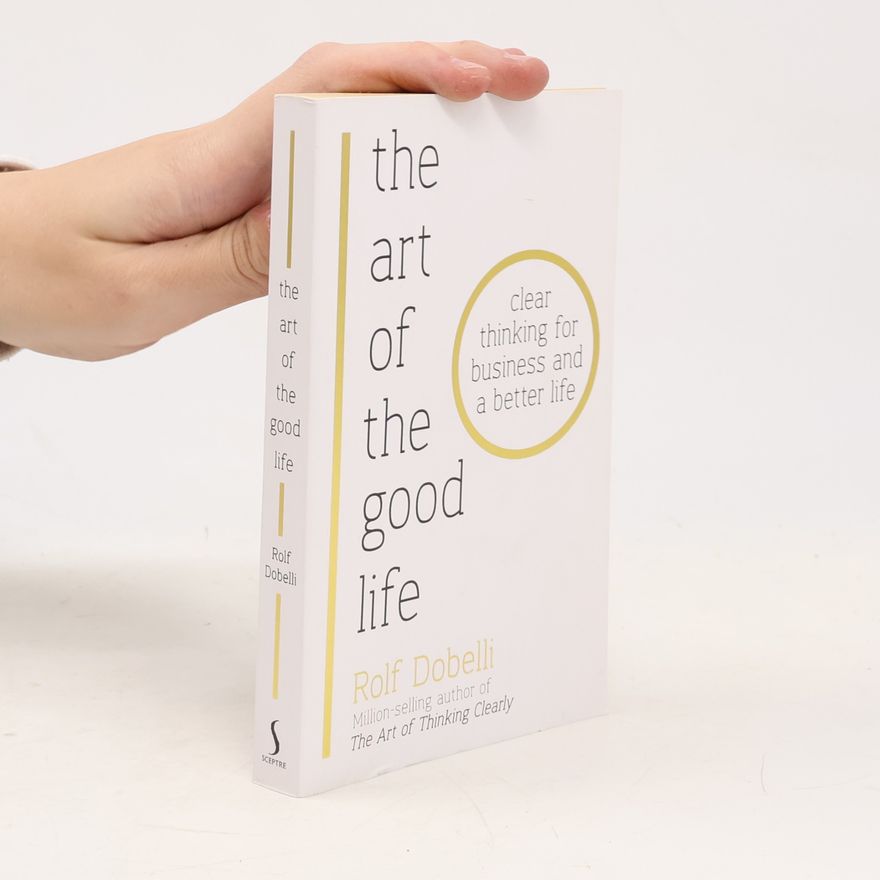 Rolf Dobelli The Art of the Good Life