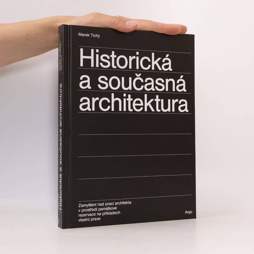 Marek Tichý Historická a současná architektura : zamyšlení nad prací architekta v prostředí pámátkové rezervace na příkladech vlastní praxe
