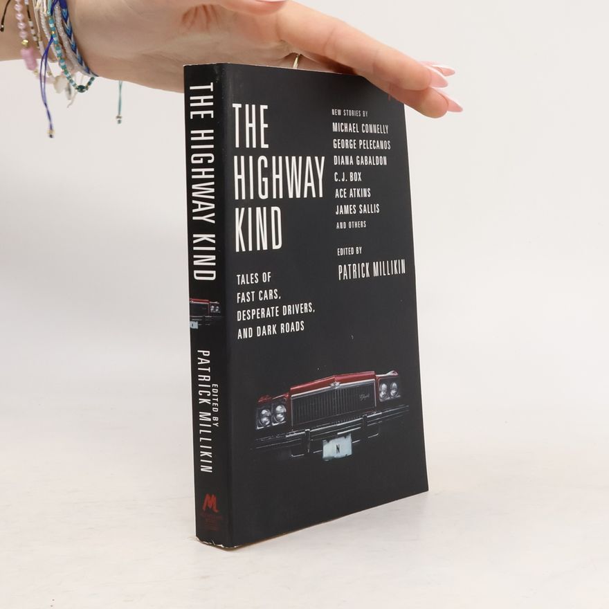 Patrick Millikin The Highway Kind: Tales of Fast Cars, Desperate Drivers and Dark Roads