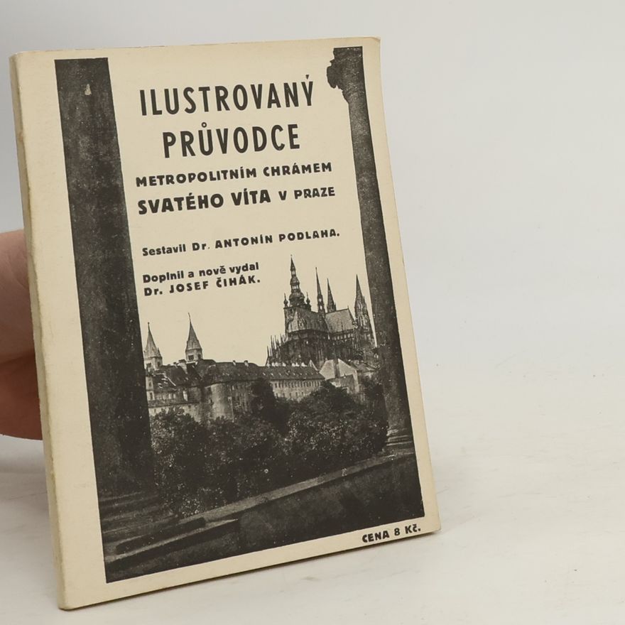 Antonín Podlaha Ilustrovaný průvodce metropolitním chrámem svatého Víta v Praze