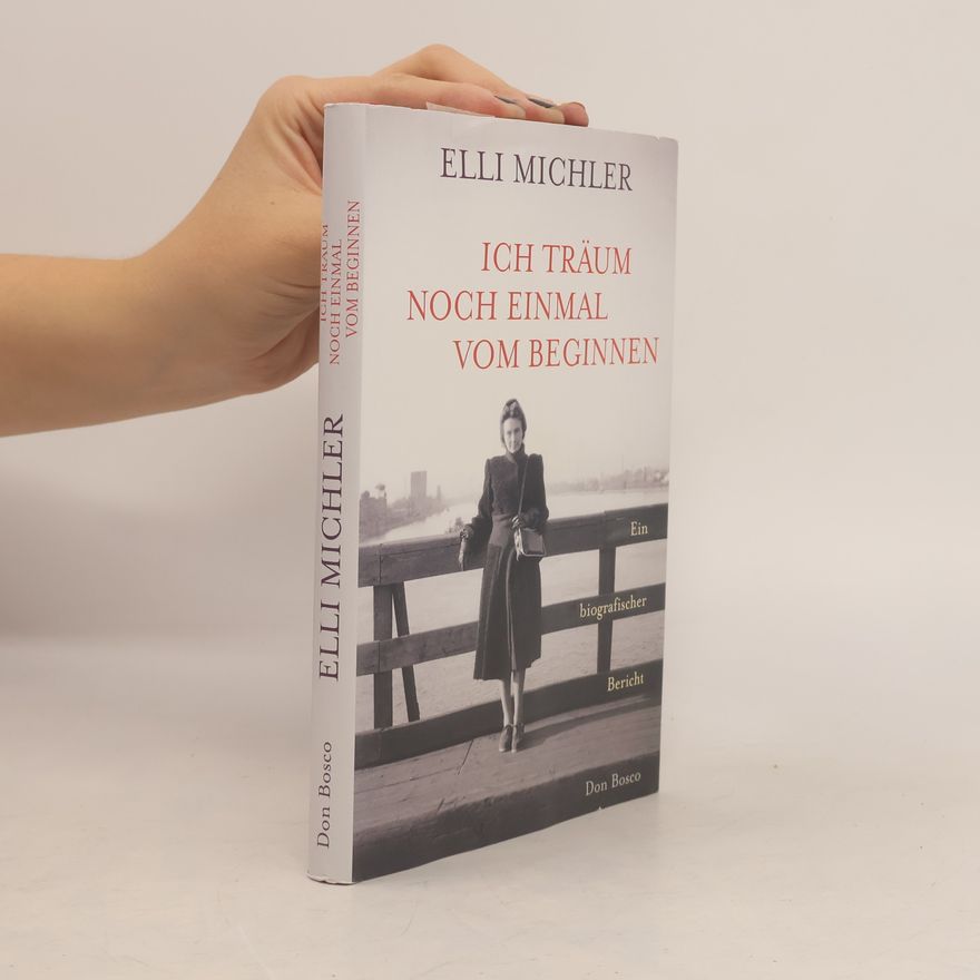 Elli Michler Ich träum noch einmal vom Beginnen. Ein biografischer Bericht