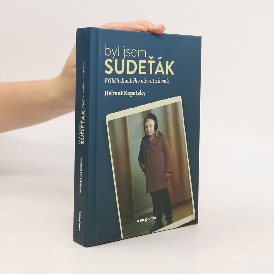 Helmut Kopetzky Byl jsem Sudeťák : příběh dlouhého návratu domů