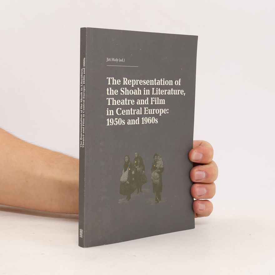 Jiří Holý The representation of the Shoah in literature, theatre and film in Central Europe: 1950s and 1960s