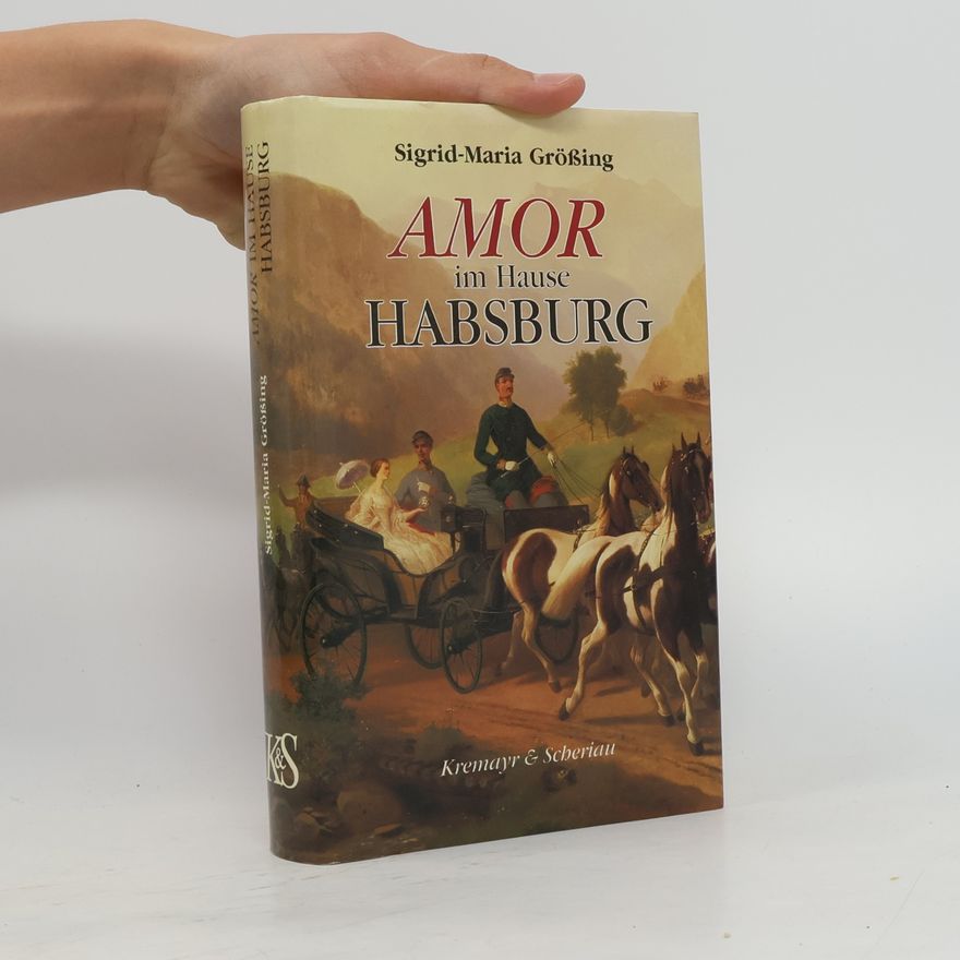 Sigrid-Maria Größing Amor im Hause Habsburg