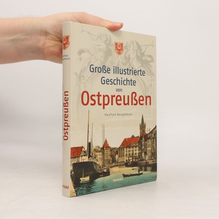 Manfred Neugebauer Große illustrierte Geschichte von Ostpreußen