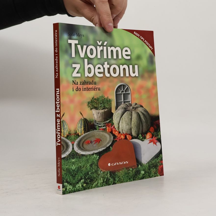 Sofie Meys Tvoříme z betonu : na zahradu i do interiéru