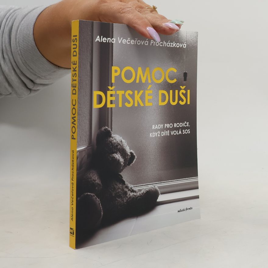 Alena Večeřová Procházková Pomoc dětské duši : rady pro rodiče, když dítě volá SOS