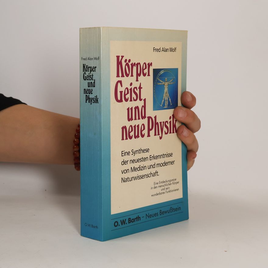 Fred Wolf Neues Bewußtsein: Körper, Geist und Neue Physik