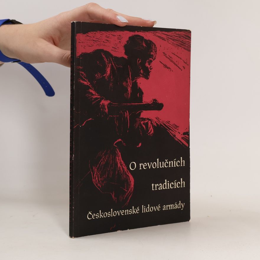 Kolektiv autorů O revolučních tradicích Československé lidové armády