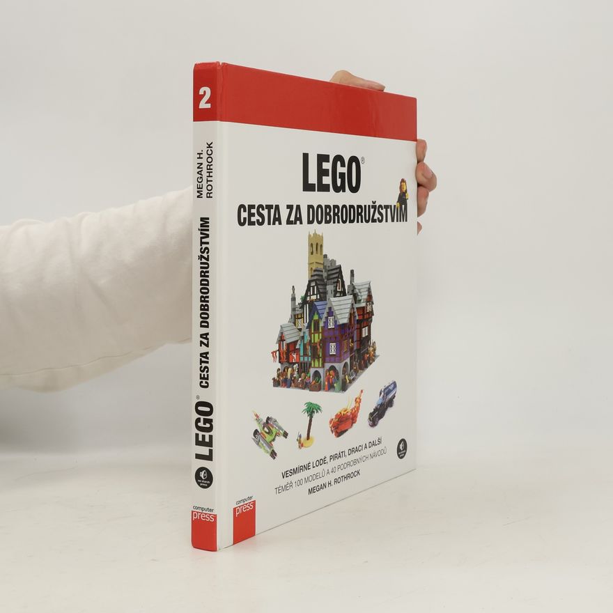 Megan Rothrock LEGO - cesta za dobrodružstvím: Vesmírné lodě, piráti, draci a další!