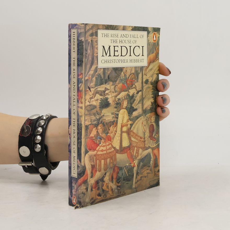 Christopher Hibbert The rise and fall of the house of Medici
