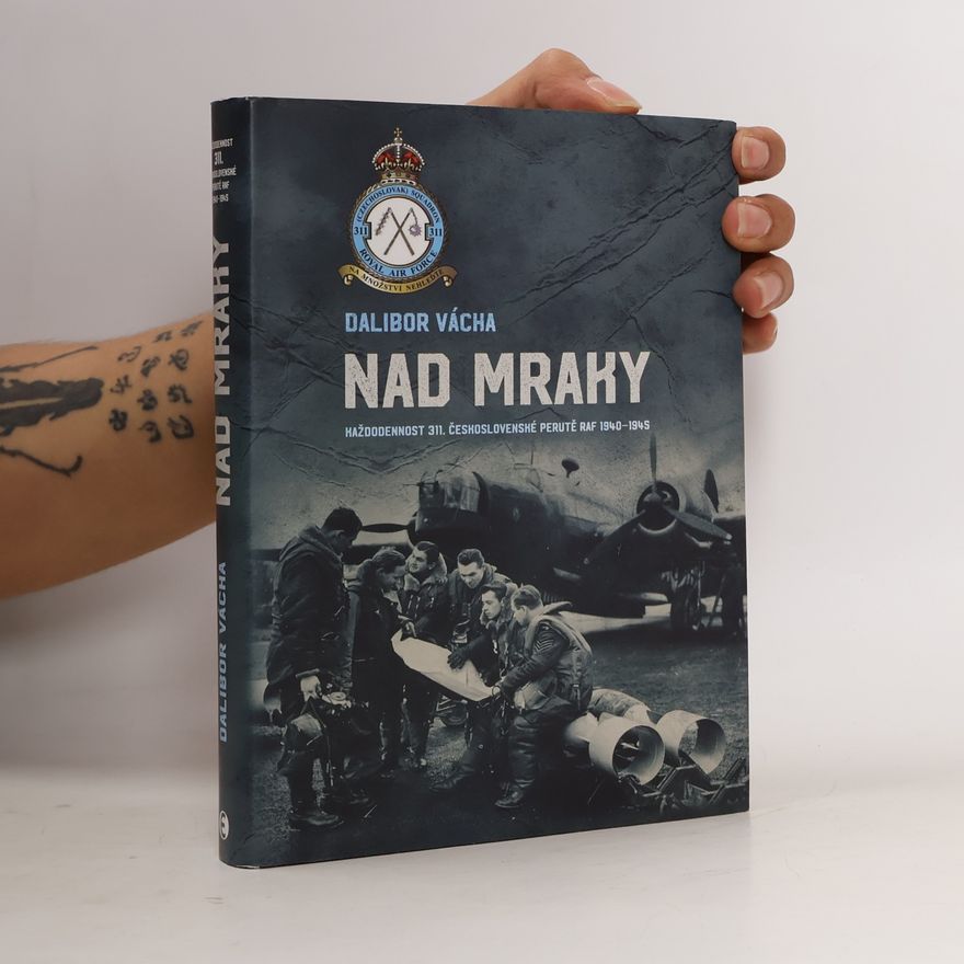 Dalibor Vácha Nad mraky. Každodennost 311. československé perutě RAF 1940-1945