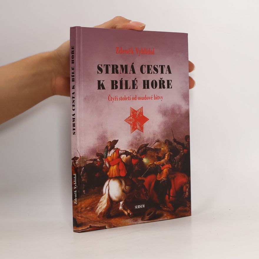Zdeněk Vyhlídal Strmá cesta k Bílé hoře : čtyři století od osudové bitvy