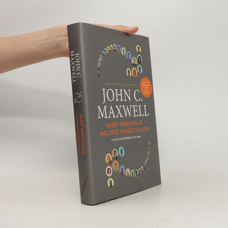 John C. Maxwell Každý komunikuje, málokdo naváže spojení : co dělají nejúspěšnější lidé jinak