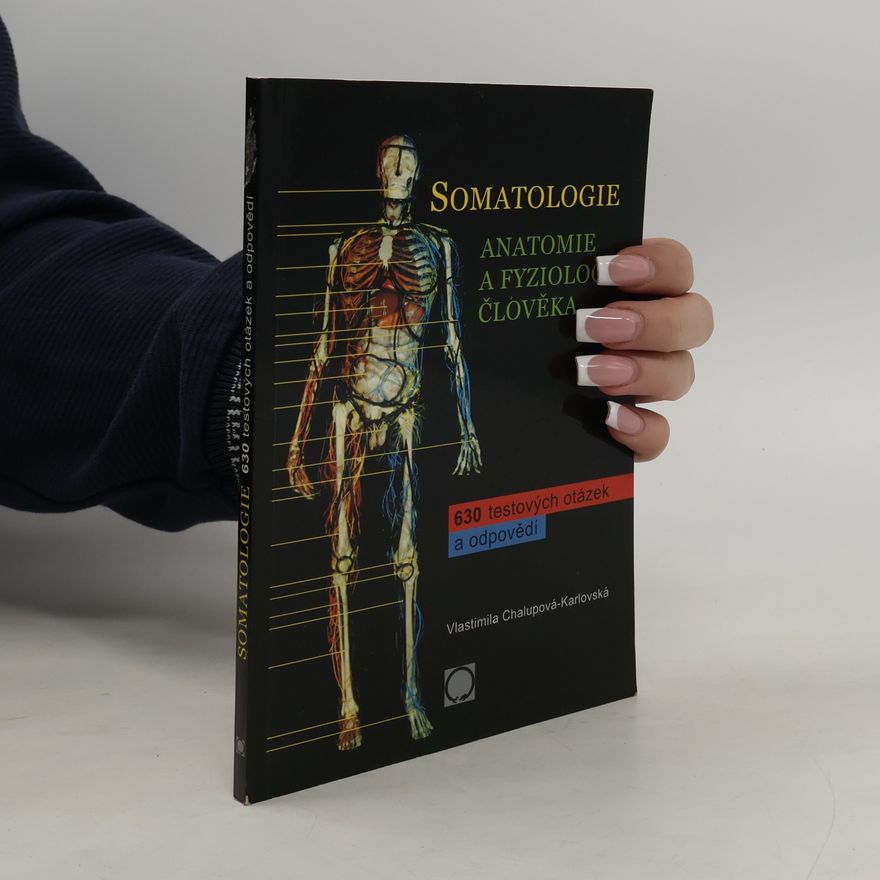 Vlastimila Chalupová Karlovská Somatologie : anatomie a fyziologie člověka : 630 testových otázek a odpovědí