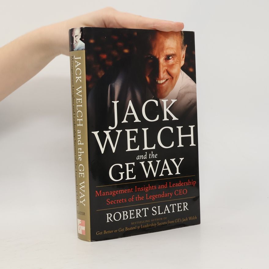 Slater Robert Jack Welch and The GE Way. Management Insights and Leadership Secrets of the Legendary CEO