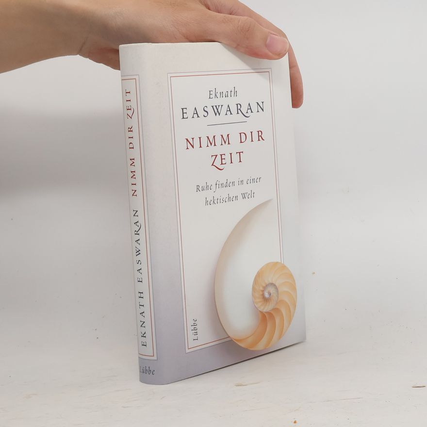 Eknath Easwaran Nimm dir Zeit. Ruhe finden in einer hektischen Welt