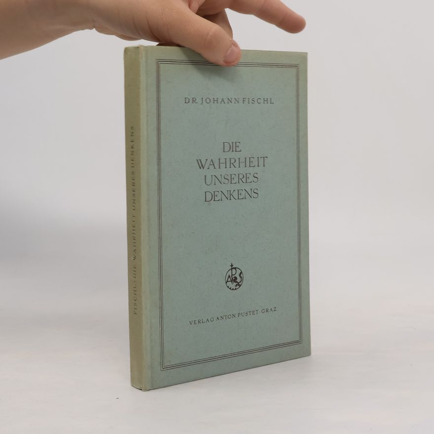 Dr. Johann Fischl Die Wahrheit unseres Denkens