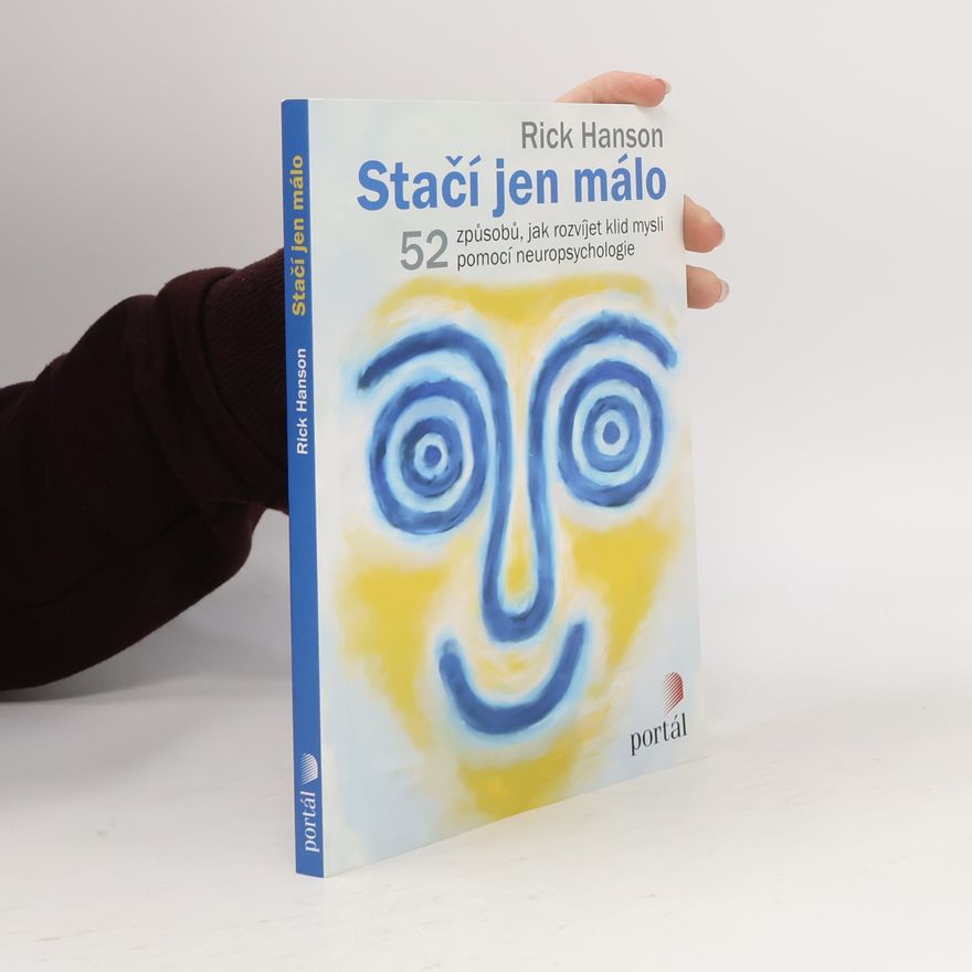 Rick hanson Stačí jen málo : 52 způsobů, jak rozvíjet klid mysli pomocí neuropsychologie