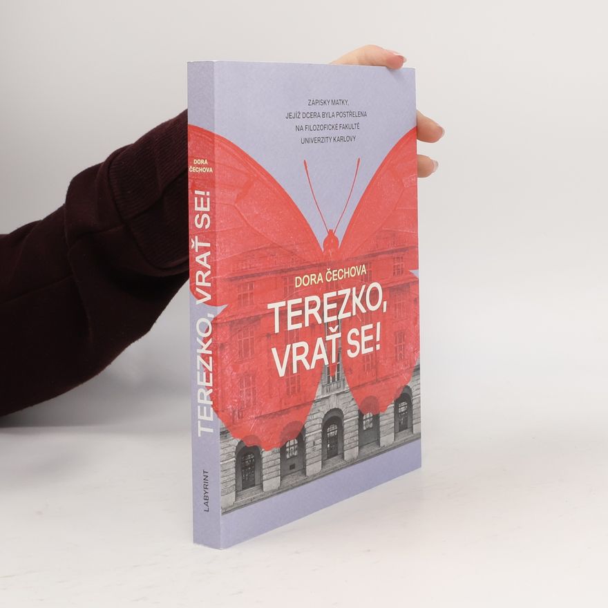 Dora Čechová Terezko, vrať se! : zápisky matky, jejíž dcera byla postřelena na Filozofické fakultě Univerzity Karlovy