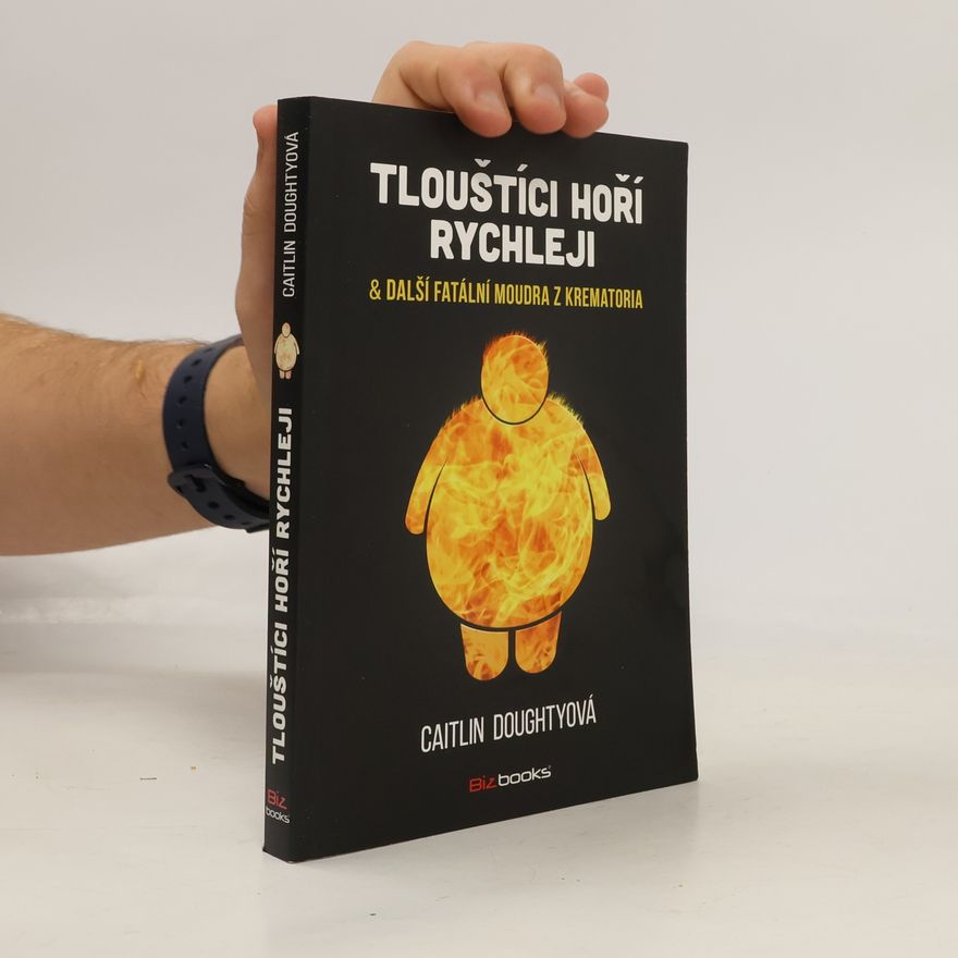 Caitlin Doughty Tlouštíci hoří rychleji & další fatální moudra z krematoria