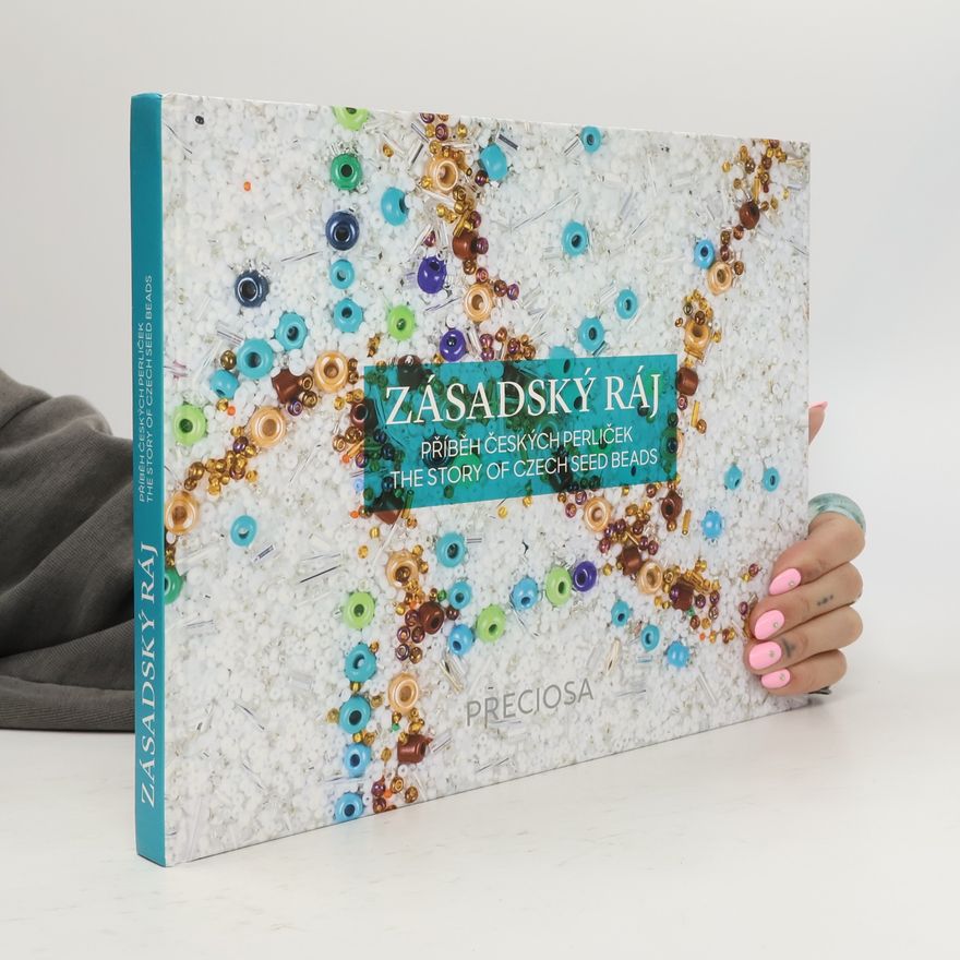 Kristýna Fendrichová Zásadský ráj : příběhy českých perliček = the story of Czech seed beads