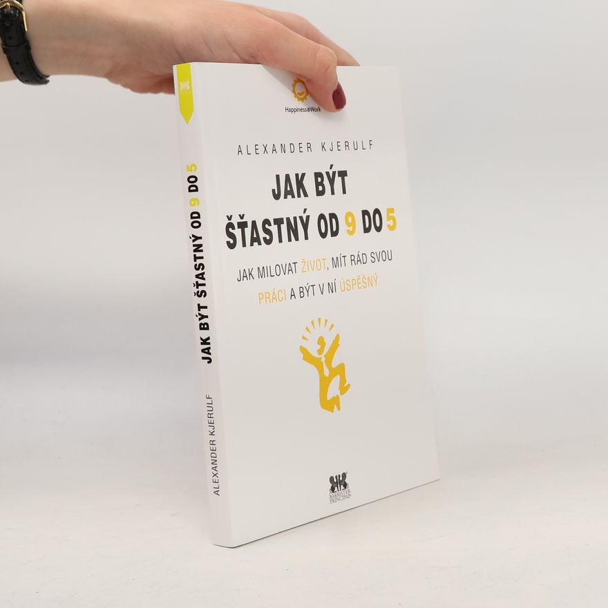 Alexander Kjerulf Jak být šťastný od 9 do 5